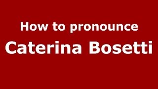 How to pronounce Caterina Bosetti