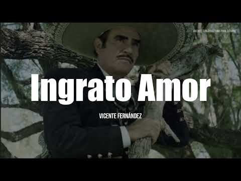 Vicente Fernández - Ingrato Amor (LETRA)