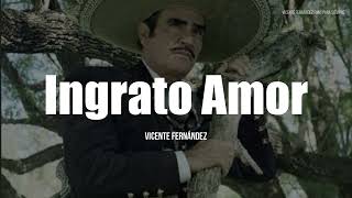 Vicente Fernández - Ingrato Amor (LETRA)