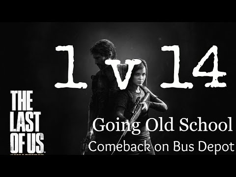 The Last of Us Comeback - 1 v 14 (Going Old-School on Bus Depot)