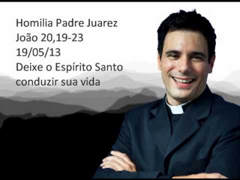 Homily Father Juarez - John 20,19-23 - 05/19/13 - Let the Holy Spirit guide your life