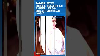 Download lagu Pamer Foto Mesra Benarkah Angel Lelga sudah menikah lagi mp3