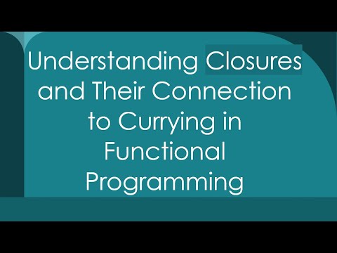 Understanding Closures and Their Connection to Currying in Functional Programming