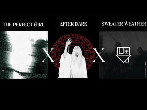The Perfect Girl x After Dark x Sweater Weather mashup