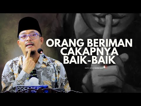 DATO USTAZ KAZIM ELIAS  - ORANG YANG BERIMAN IALAH ORANG YANG CAKAPNYA BAIK BAIK