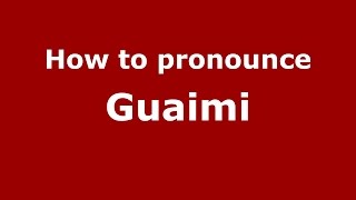 How to pronounce Guaimi