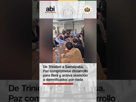 De Trinidad a Samaipata, Paz asegura desarrollo para Beni y activa atención a damnificados por riada