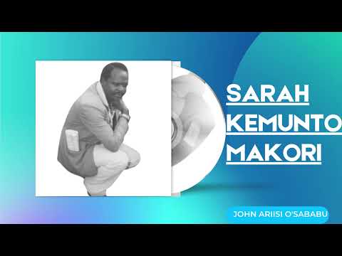 SARAH KEMUNTO MAKORI (Official Audio) ___ JOHN ARIISI O'SABABU