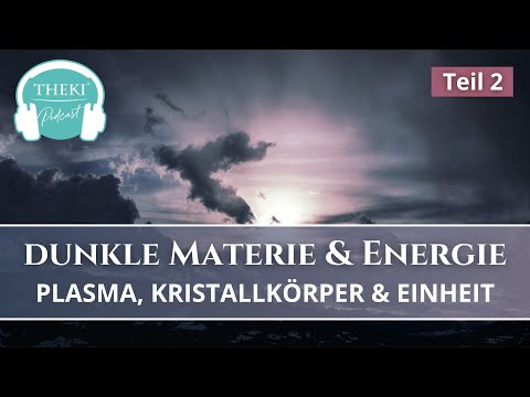 Dunkle Materie & Dunkle Energie Teil 2: Plasma, Kristallkörper & Einheit | Podcast #69