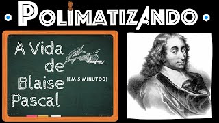 A vida de Blaise Pascal (em 5 minutos)