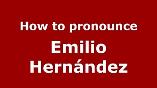 How to pronounce Emilio Hernández