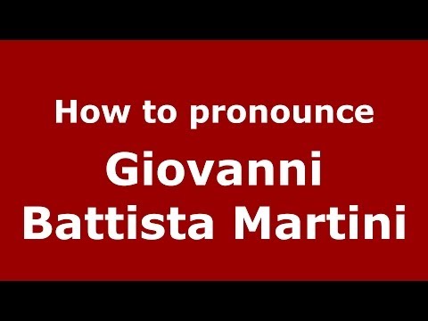 How to pronounce Giovanni Battista Martini (Italian/Italy) - PronounceNames.com