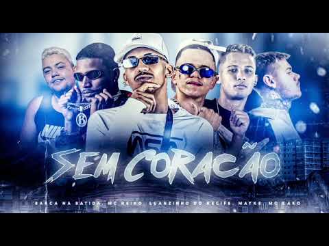 MC REINO E BARCA NA BATIDA E LUANZINHO DO RECIFE E MAYKE E MC KAKO - SEM CORAÇÃO - MUSICA NOVA