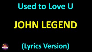 John Legend - Used to Love U (Lyrics version)