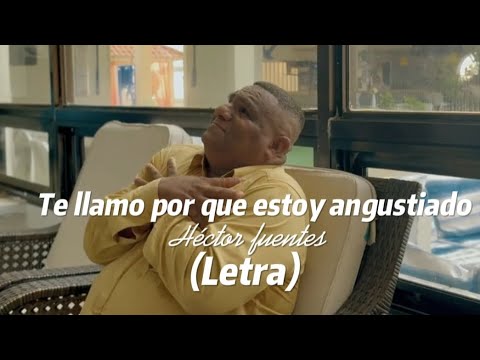 Tema: Te LLAMO POR QUE ESTOY ANGUSTIADO (Letra) Héctor fuentes.