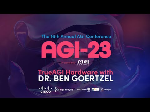 AGI 23 |  TrueAGI Hardware with Dr. Ben Goertzel