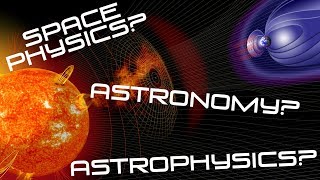 Space Physics, Astrophysics & Astronomy aren't the same thing | What the Physics?