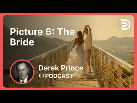 Picture 6: The Bride | Part 8 - Seven Pictures of God’s People | Derek Prince
