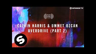 Calvin Harris &amp; Ummet Ozcan - Overdrive (Part 2) [OUT NOW]