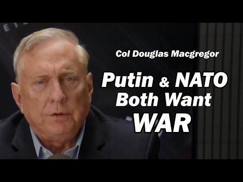 Thumbnail for Putin & NATO: Both Want WAR /Col Doug Macgregor