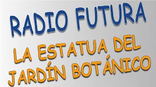 Radio Futura - La Estatua Del Jardin Botánico