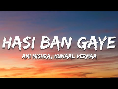 Hasi Ban Gaye (Lyrics) - Ami Mishra, KASYAP, Kunaal Vermaa