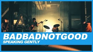 BADBADNOTGOOD | Speaking Gently