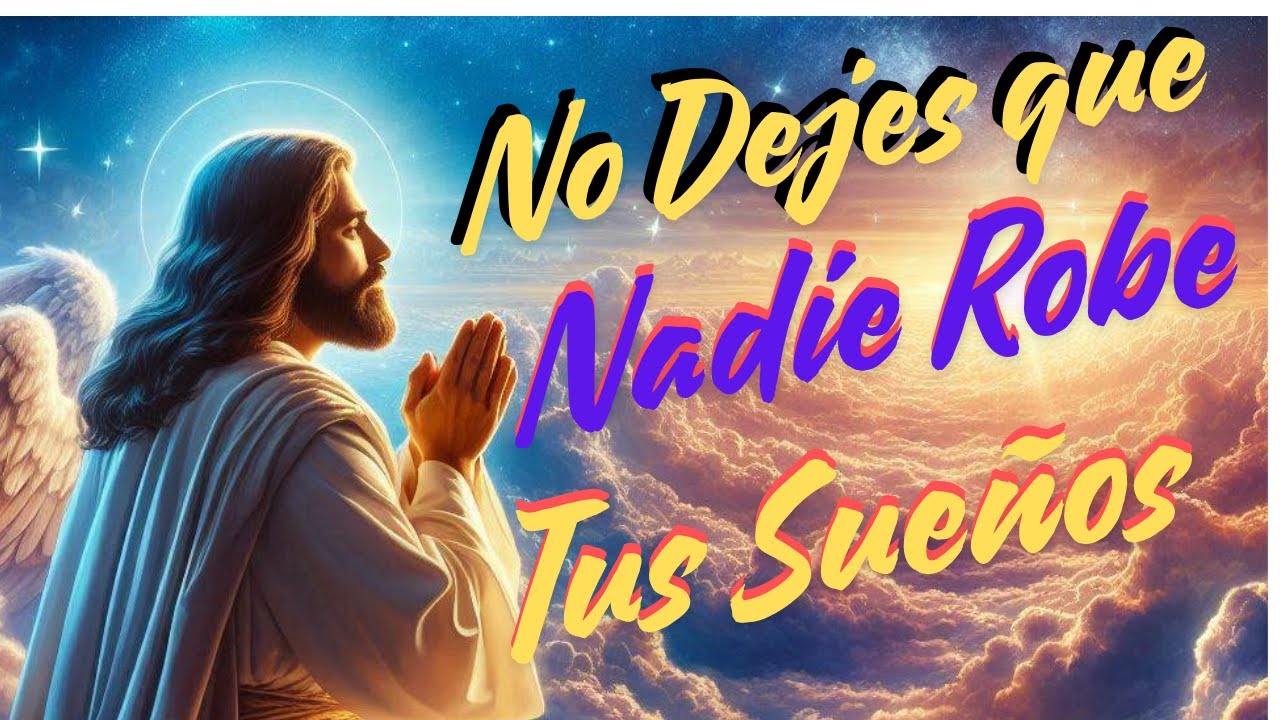 ORACIÓN PODEROSA ´´ NO DEJES QUE NADIE ROBE TUS SUEÑOS ´´