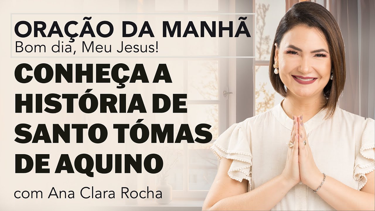 CONHEÇA A HISTÓRIA DE SANTO TOMÁS DE AQUINO - ORAÇÃO DA MANHÃ/ Ana Clara Rocha
