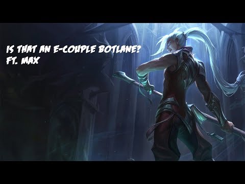 IS THAT AN E-COUPLE BOTLANE? FT.MAX