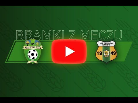 KS Międzyrzecze - LKS Przełom Kaniów (BRAMKI)
