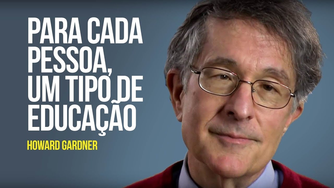 Howard Gardner - Para cada pessoa, um tipo de educação