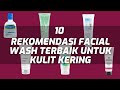 10 REKOMENDASI FACIAL WASH TERBAIK UNTUK KULIT KERING