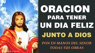 Oración para tener un día Feliz junto a Dios, pon en manos del Señor todas tus obras