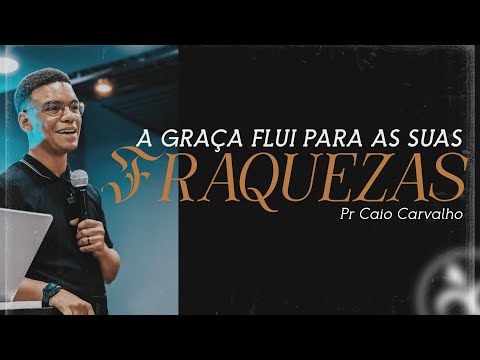 A Graça Flui para as suas Fraquezas - Pr Caio Carvalho