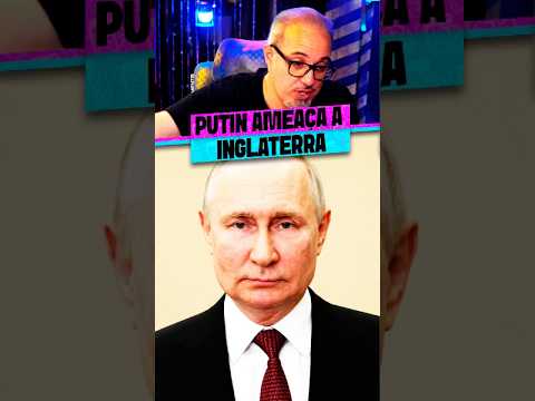 PUTIN AMEAÇA A INGLATERRA