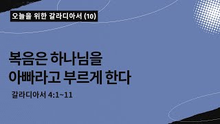 오늘을 위한 갈라디아서[10] | 복음은 하나님을 아빠라고 부르게 한다 | 갈라디아서 4:1~11|