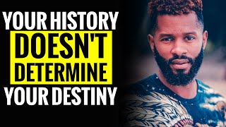 Your History doesn't determine your Destiny