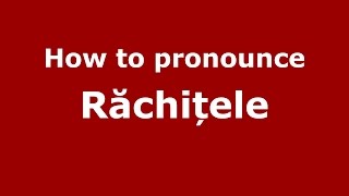 How to pronounce Răchițele
