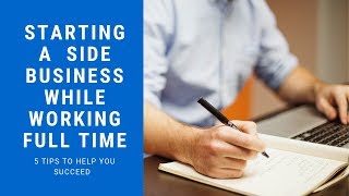 How to Start a Side Business While Working a Full Time Job