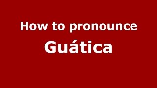 How to pronounce Guática