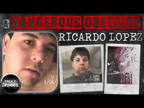 A Dangerous Obsession: The Case Of Ricardo Lopez