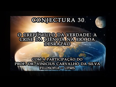 Conjectura 30 - O Crepúsculo da Verdade: A Crise da Ciência na Era da Desrazão