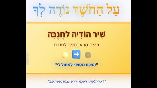🕎עַל הַחֹשֶׁךְ נוֹדֶה לְךָ - שִׁיר הוֹדָיָה לַחֲנֻכָּה כֵּיצַד הָרַע נֶהְפַּךְ לְטוֹבָה