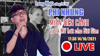 🔴Live Long Nhật công bố MV Phi NHUNG Miền Tiên Cảnh | 14 MV Hát về Sài Gòn giữa đại dịch tang thương