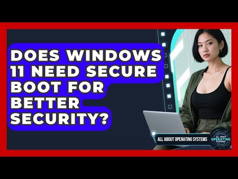 Does Windows 11 Need Secure Boot For Better Security? - All About Operating Systems