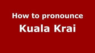How to pronounce Kuala Krai