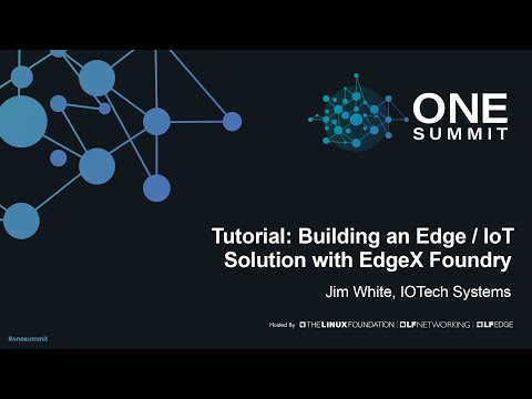 Tutorial: Building an Edge / IoT Solution with EdgeX Foundry - Jim White, IOTech Systems