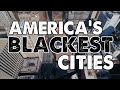 The 10 BLACKEST CITIES in AMERICA