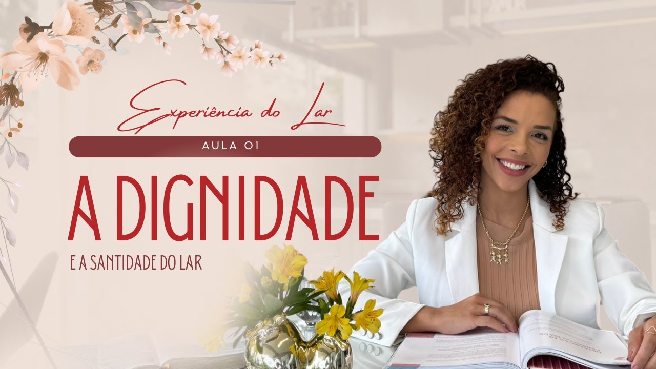 Aula 1 - A Dignidade e a Santidade do Lar - Experiência do Lar